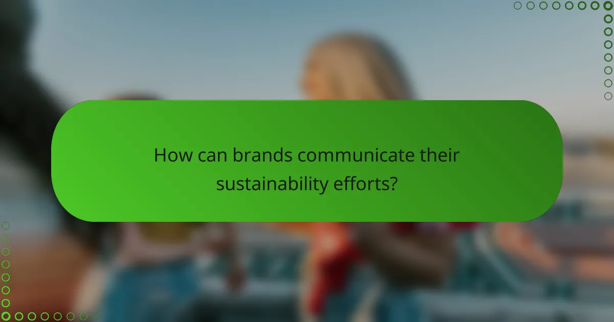 How can brands communicate their sustainability efforts?