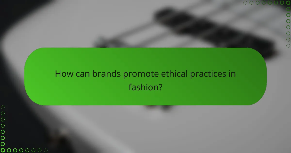 How can brands promote ethical practices in fashion?