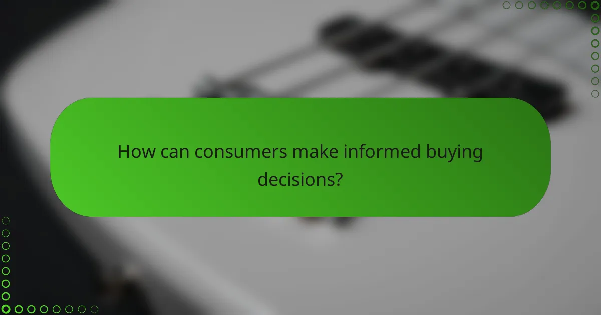 How can consumers make informed buying decisions?