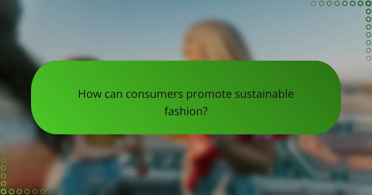 How can consumers promote sustainable fashion?