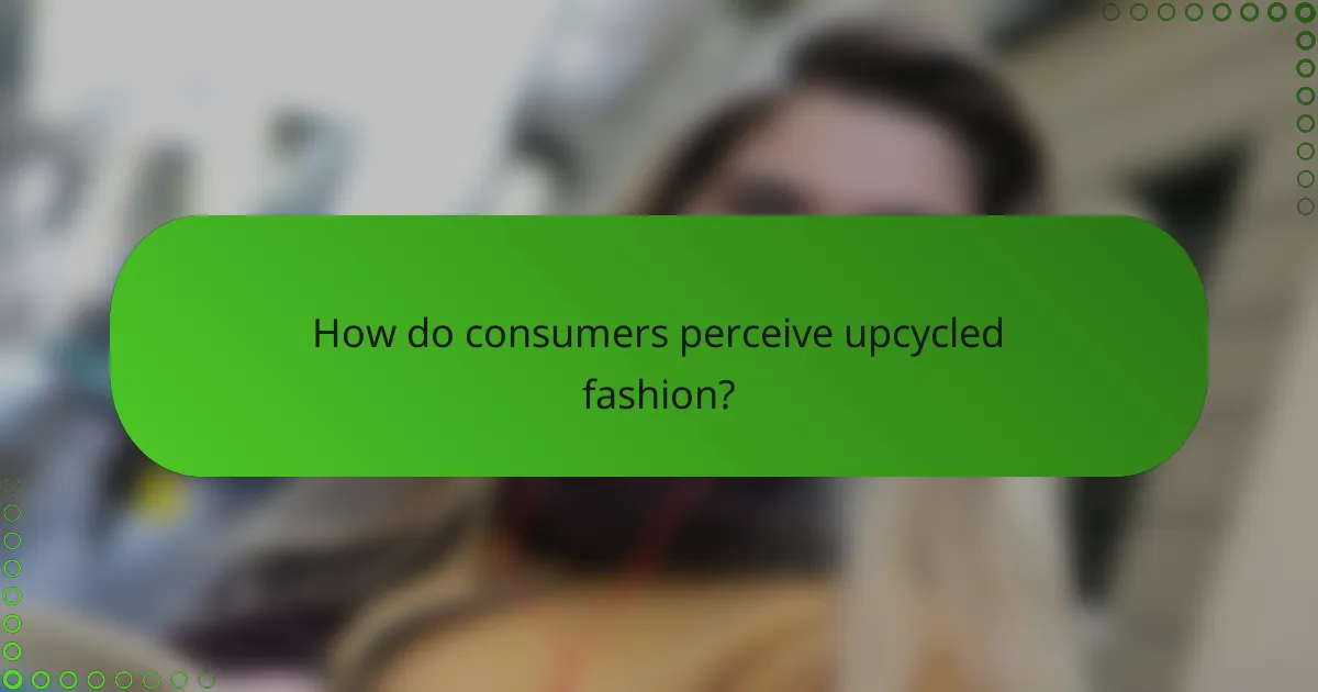 How do consumers perceive upcycled fashion?