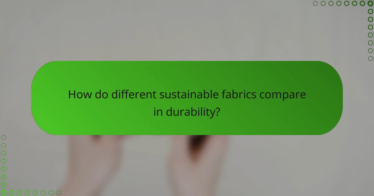 How do different sustainable fabrics compare in durability?