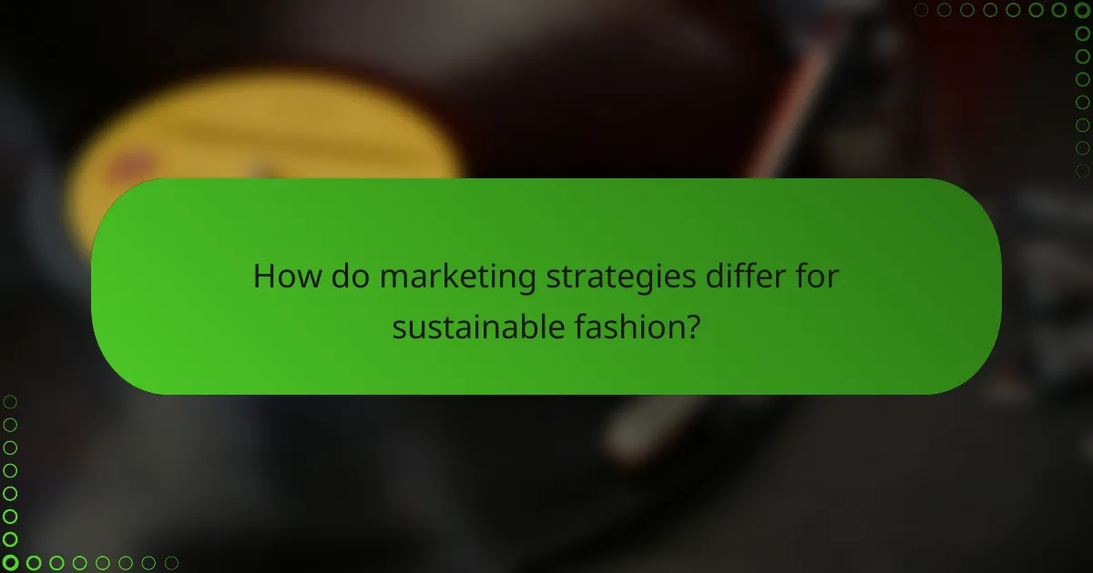 How do marketing strategies differ for sustainable fashion?