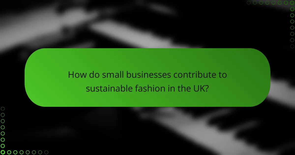 How do small businesses contribute to sustainable fashion in the UK?