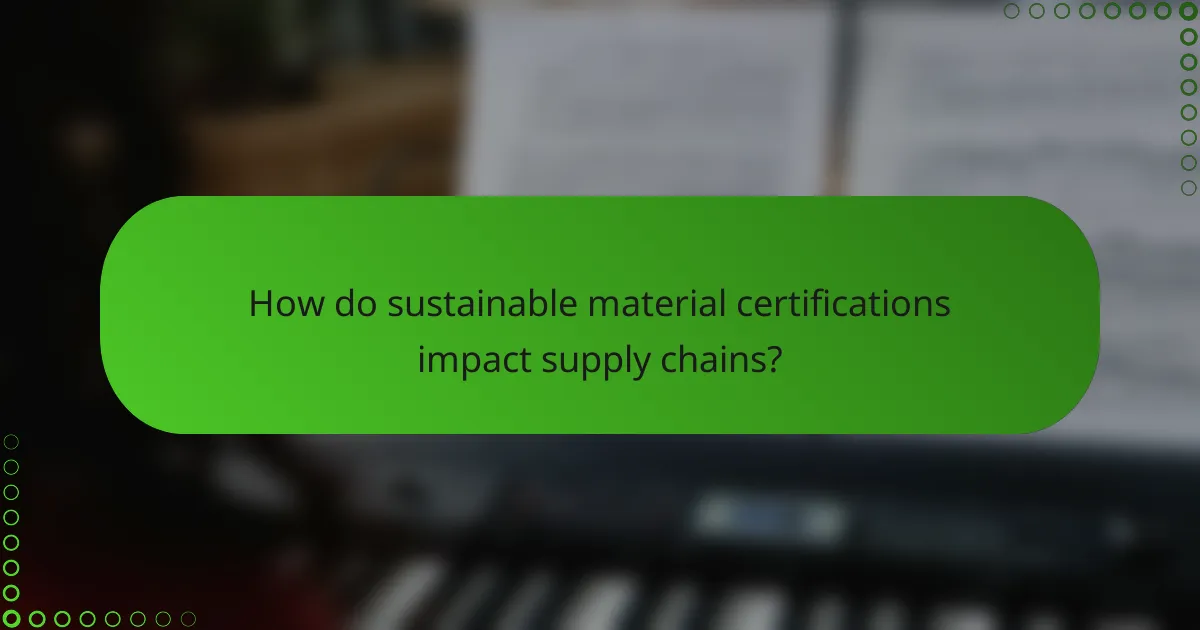 How do sustainable material certifications impact supply chains?