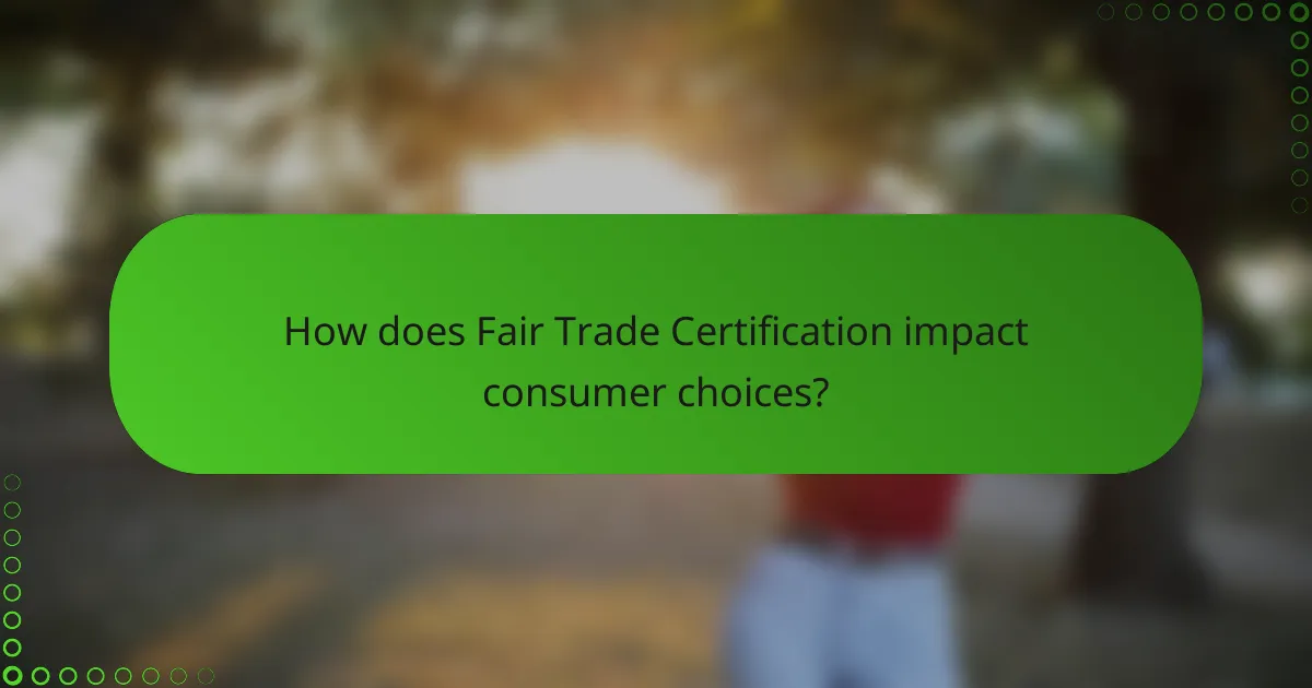 How does Fair Trade Certification impact consumer choices?