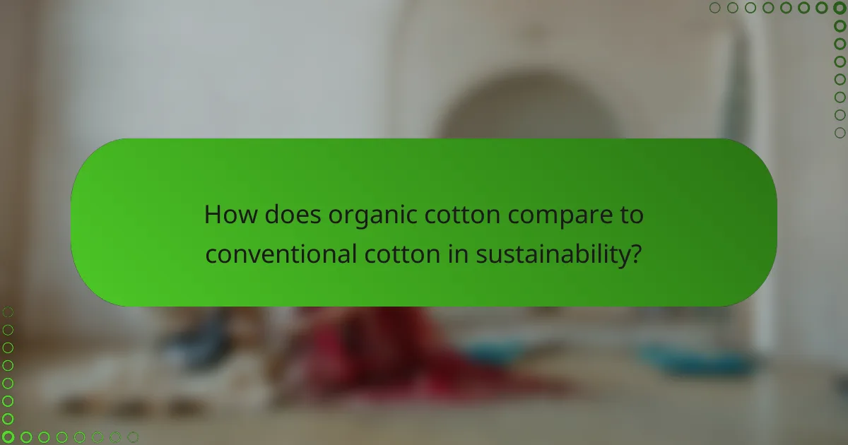 How does organic cotton compare to conventional cotton in sustainability?