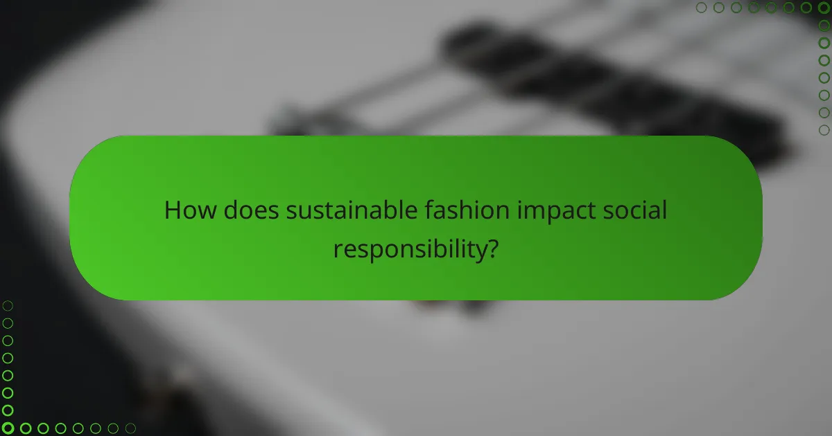 How does sustainable fashion impact social responsibility?