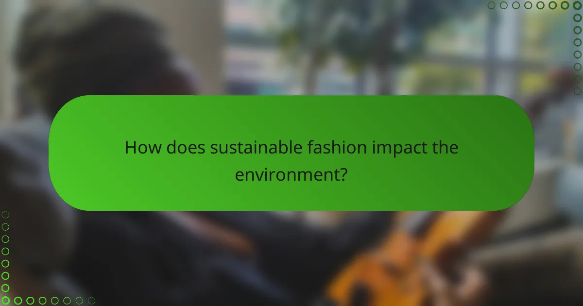 How does sustainable fashion impact the environment?