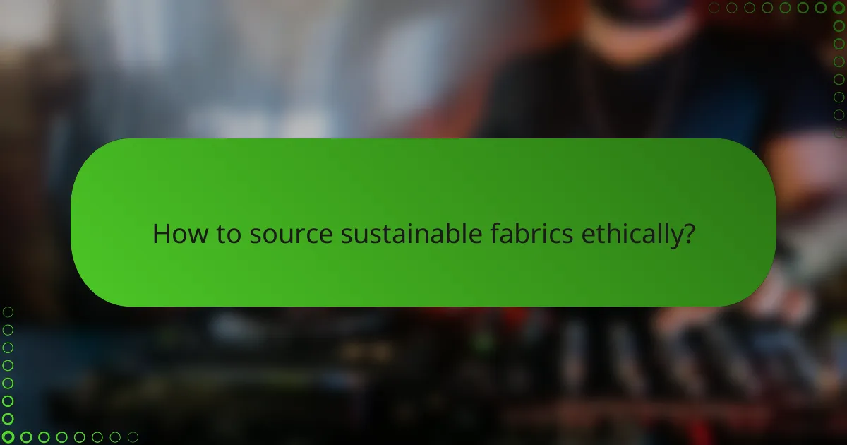 How to source sustainable fabrics ethically?