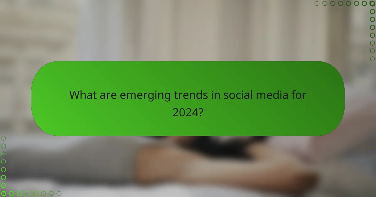 What are emerging trends in social media for 2024?
