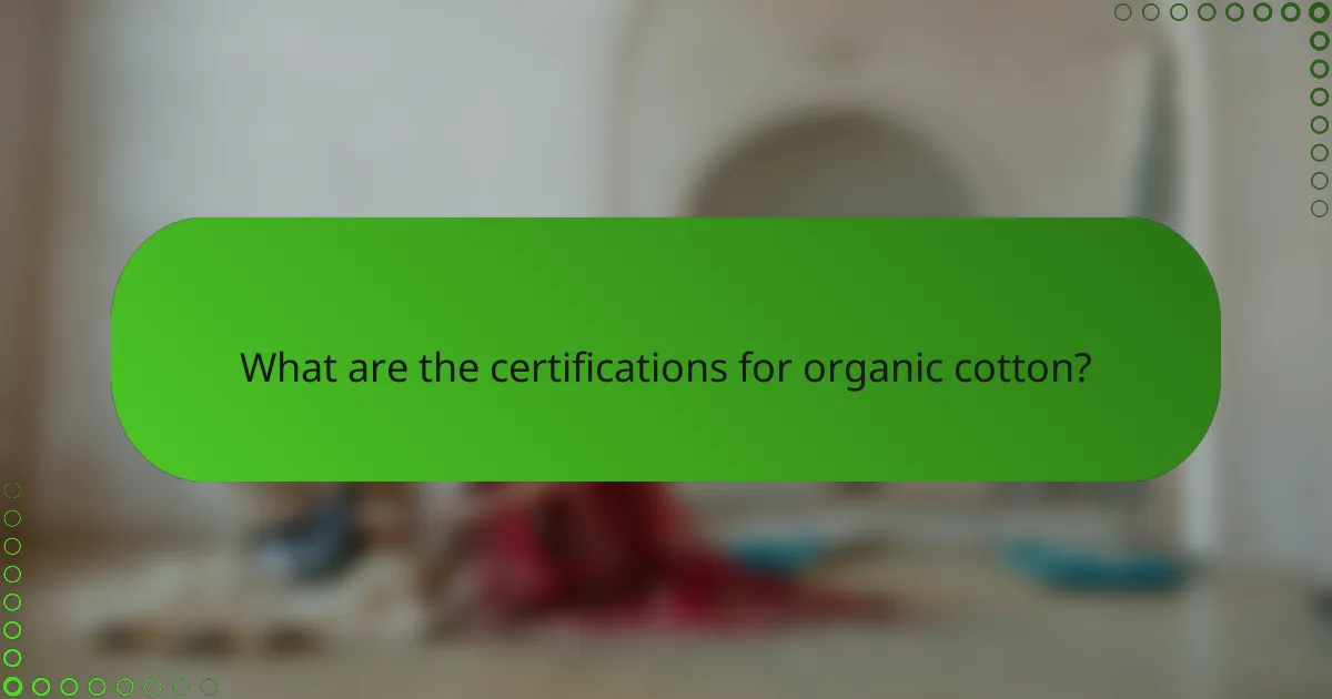 What are the certifications for organic cotton?