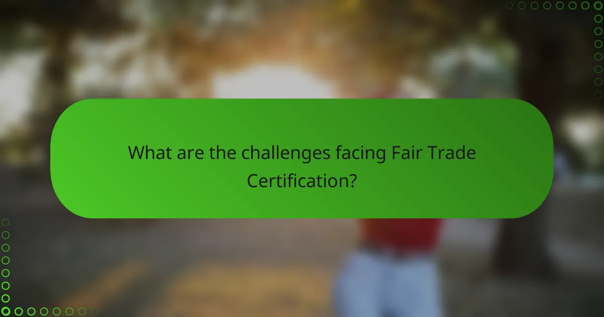 What are the challenges facing Fair Trade Certification?