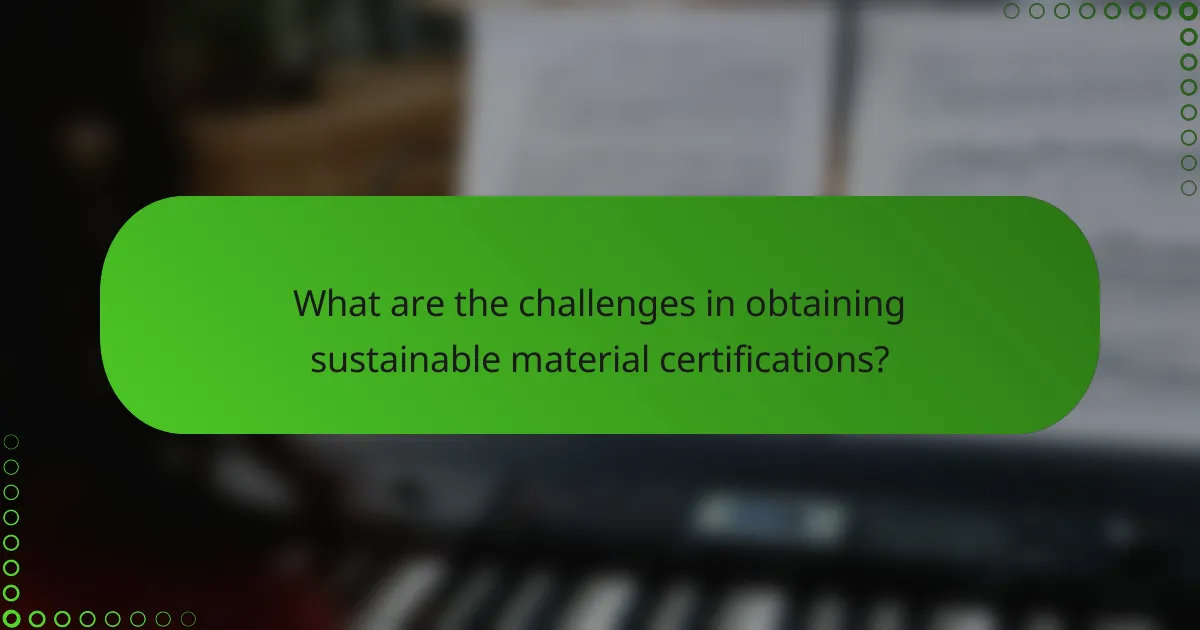 What are the challenges in obtaining sustainable material certifications?