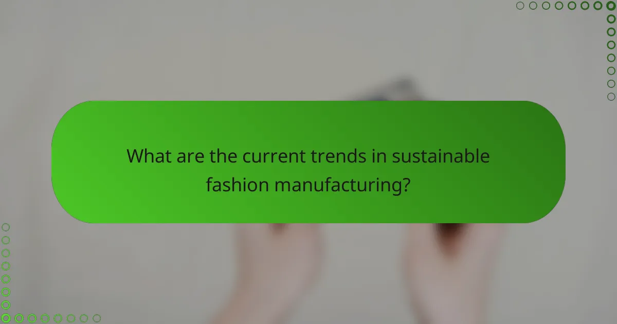 What are the current trends in sustainable fashion manufacturing?
