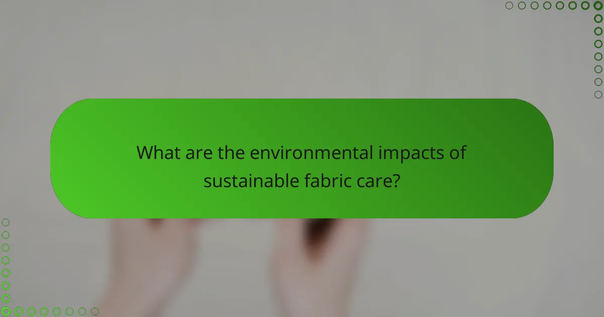 What are the environmental impacts of sustainable fabric care?
