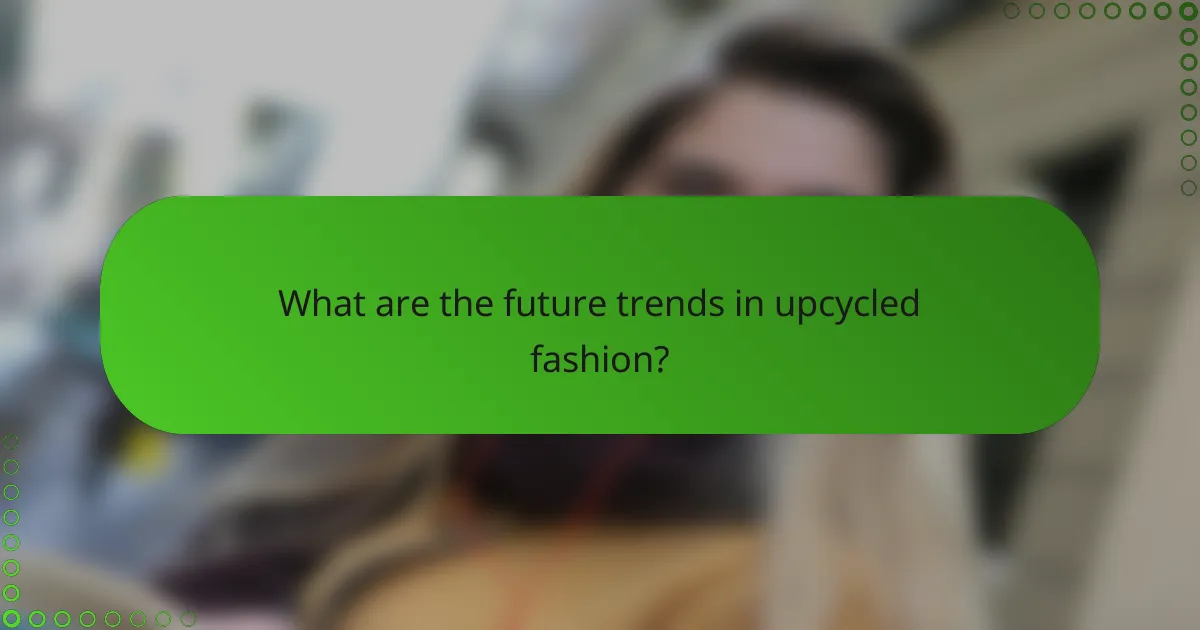 What are the future trends in upcycled fashion?
