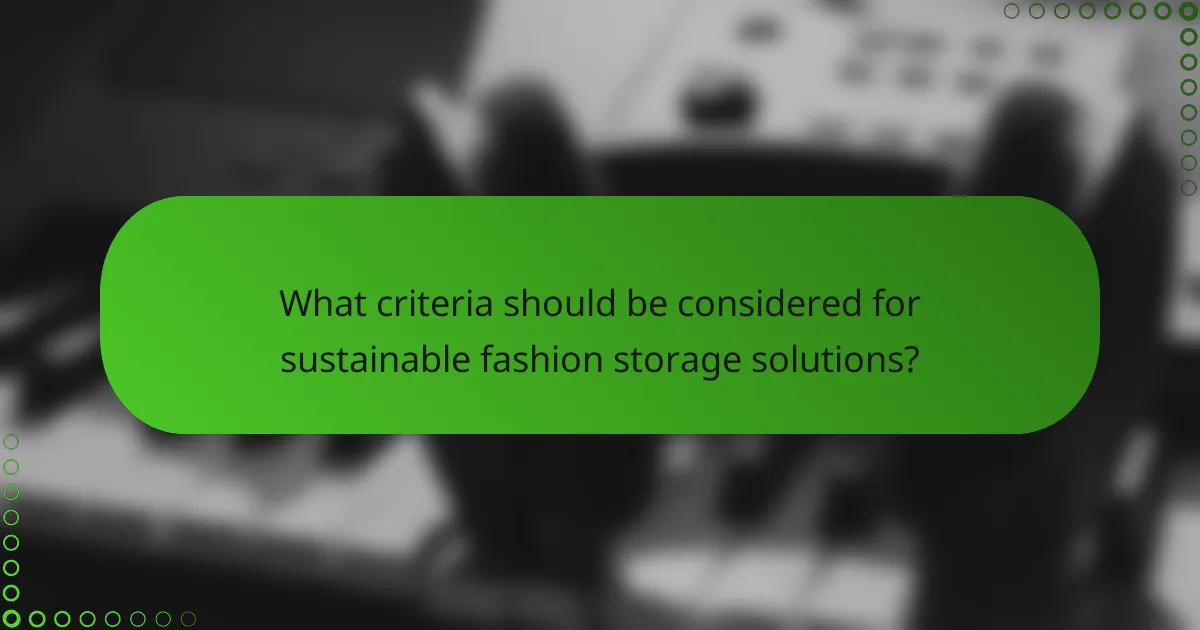 What criteria should be considered for sustainable fashion storage solutions?