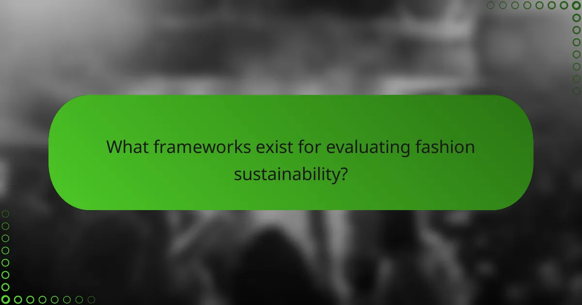 What frameworks exist for evaluating fashion sustainability?