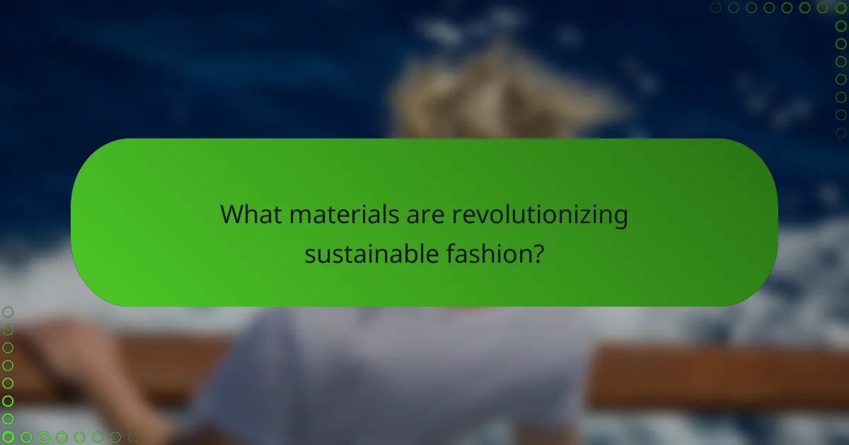 What materials are revolutionizing sustainable fashion?