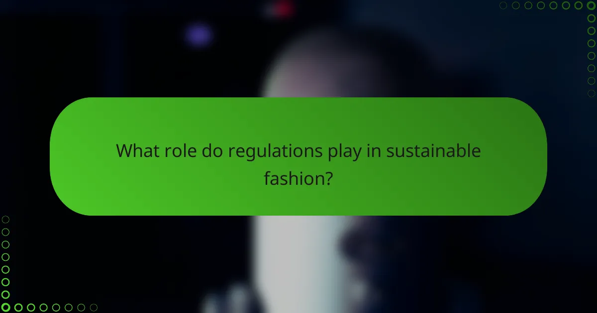 What role do regulations play in sustainable fashion?