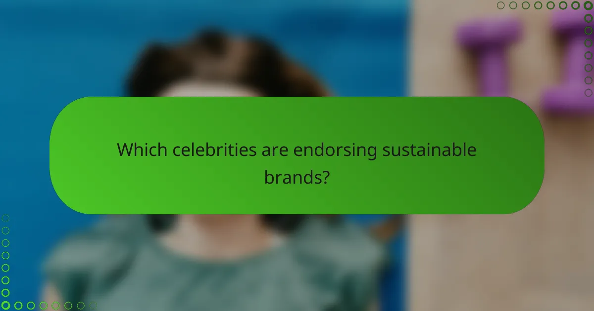 Which celebrities are endorsing sustainable brands?